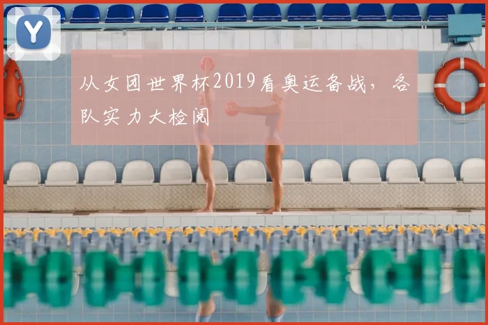 从女团世界杯2019看奥运备战，各队实力大检阅